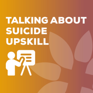 Talking About Suicide Upskill